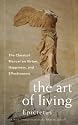 The Art of Living: The Classic Manual on Virtue, Happiness, and Effectiveness