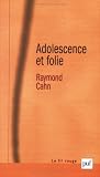 Adolescence et folie : Les déliaisons dangereuses par Raymond Cahn Adolescence et folie : Les déliaisons dangereuses par Cahn