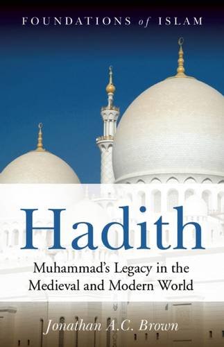 Hadith: Muhammad's Legacy in the Medieval and Modern World (Foundations of Islam)