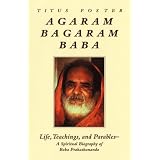 Agaram Bagaram Baba: Life, Teachings, and Parables -- A Spiritual Biography of Baba Prakashananda