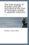 The free energy of dilution and the activities of the ions of hydrogen iodide in aqueous solutions .