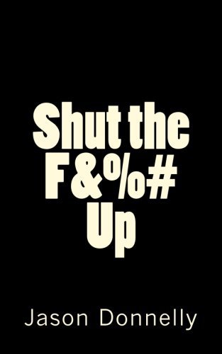 Shut the F&%# Up: 200 Ways to Cure Unhappiness with Expletives
