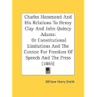 Charles Hammond And His Relations To Henry Clay And John Quincy Adams:... by William Henry Smith
