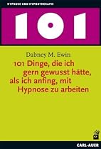 101 Dinge, die ich gern gewusst h&auml;tte, als ich anfing, mit Hypnose zu arbeiten