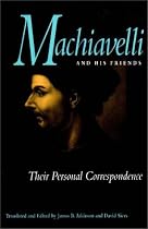 Machiavelli and His Friends: Their Personal Correspondence