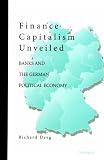 Finance Capitalism Unveiled: Banks and the German Political Economy
