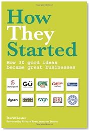How They Started: How 30 good ideas became great businesses
