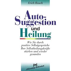 Autosuggestion und Heilung. Wie Sie durch positive Selbstgespr�che Ihre Selbstheilungskr�fte st�rken und wieder gesunden