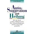 Autosuggestion und Heilung. Wie Sie durch positive Selbstgespr�che Ihre Selbstheilungskr�fte st�rken und wieder gesunden