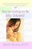 Youre Going to Be My Mom!: A 40-Week Devotional Journey Through Your Pregnancy