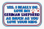 Yes, I really do love my GERMAN SHEPHERD as much as you love your kids Apron