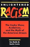Enlightened Racism: The Cosby Show, Audiences, and the Myth of the American Dream (Cultural Studies Series)