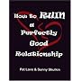 How to Ruin A Perfectly Good Relationship