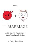 Man + Woman = Marriage: AKA: How To Wreak Havoc Upon Your Female Critter