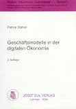 Gesch�ftsmodelle in der digitalen �konomie. Merkmale, Strategien und Auswirkungen. Electronic Commerce Bd. 7