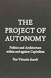 The project of autonomy : politics and architecture within and against capitalism