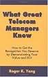 What Great Telecom Managers Know: How to Get the Recognition You Deserve by Demonstrating Your Value and Roi