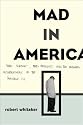 Mad in America: Bad Science, Bad Medicine, and the Enduring Mistreatment of the Mentally Ill