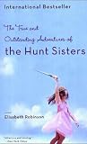 The True and Outstanding Adventures of the Hunt Sisters : A Novel