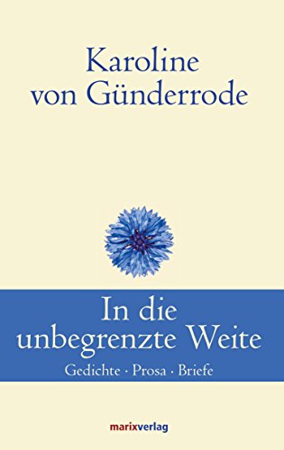 In die unbegrenzte Weite: Gedichte, Prosa, Briefe (Klassiker der Weltliteratur) (German Edition)