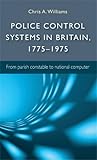 Police control systems in Britain, 1775-1975 : from parish constable to national computer