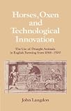 Horses, Oxen and Technological Innovation: The Use of Draught Animals in English Farming from 1066-1500 (Past and Present Publications)