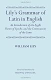 Lily's grammar of Latin in English : an introduction of the eyght partes of speche, and the construction of the same