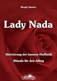 Lady Nada - Aktivierung der inneren Heilkraft: Rituale f&uuml;r den Alltag - Margit Steiner