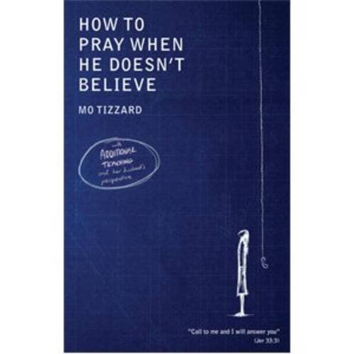 How to Pray When He Doesn't Believe by Mo Tizzard (1-Aug-2010) Paperback