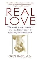 Real Love: The Truth About Finding Unconditional Love & Fulfilling Relationships