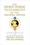 The Dawn Horse Testament of the Ruchira Avatar: The Testament of Divine Secrets of the Divine World-Teacher, Ruchira Avatar Adi Da Samraj