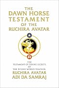 The Dawn Horse Testament of the Ruchira Avatar: The Testament of Divine Secrets of the Divine World-Teacher, Ruchira Avatar Adi Da Samraj