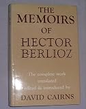 The memoirs of Hector Berlioz, member of the French Institute : including his travels in Italy, Germany, Russia and England, 1803-1865