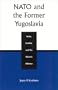 NATO and the Former Yugoslavia Crisis, Conflict, and the Atlantic Alliance