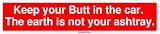 Keep your Butt in the car. The earth is not your ashtray. Bumper Sticker