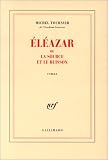 Eléazar, ou, La source et le buisson par Michel Tournier Eléazar, ou, La source et le buisson par Tournier