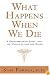 What Happens When We Die?: A Groundbreaking Study into the Nature of Life and Death