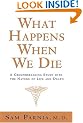 What Happens When We Die?: A Groundbreaking Study Into the Nature of Life and Death