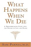 What Happens When We Die?: A Groundbreaking Study into the Nature of Life and Death