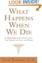 What Happens When We Die?: A Groundbreaking Study into the Nature of Life and Death