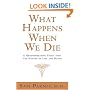 What Happens When We Die?: A Groundbreaking Study into the Nature of Life and Death