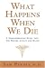 What Happens When We Die?: A Groundbreaking Study into the Nature of Life and Death