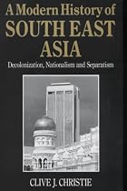 A Modern History of Southeast Asia: Decolonization, Nationalism and Separatism