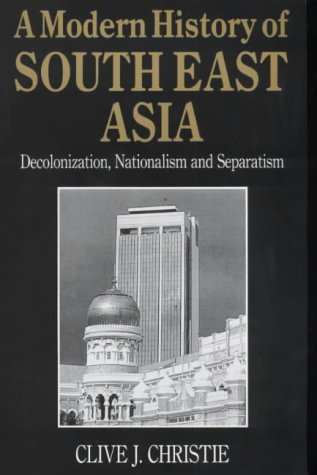 A Modern History of Southeast Asia: Decolonization, Nationalism and Separatism