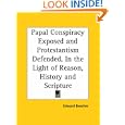 Papal Conspiracy Exposed and Protestantism Defended, In the Light of Reason, History and Scripture by Edward Beecher
