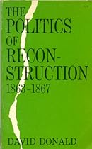 The Politics of Reconstruction 1863-1867