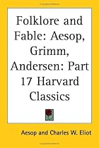 Folklore and Fable: Aesop, Grimm, Andersen (Harvard Classics, Part 17)