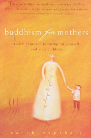 Buddhism for Mothers: A Calm Approach to Caring for Yourself and Your Children