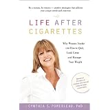 Life After Cigarettes: Why Women Smoke and How to Quit, Look Great, and Manage Your Weight