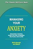 Managing Your Anxiety: Regaining Control When You Feel Stressed, Helpless and Alone